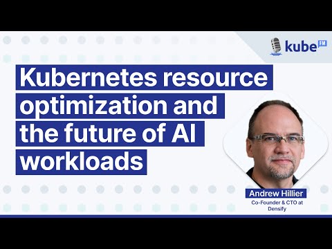 Kubernetes resource optimization and the future of AI workloads, with Andrew Hillier | KubeFM