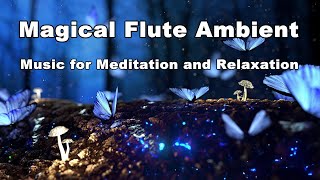 Magical Flute Ambient | Music for Relaxing, Meditation, Healing, Calming, Study, Work and Focus