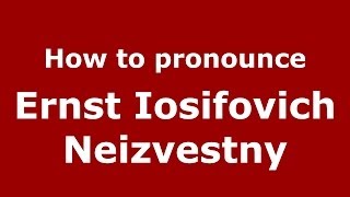 How to pronounce Ernst Iosifovich Neizvestny