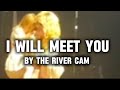 I Will Meet You By The River - Cam