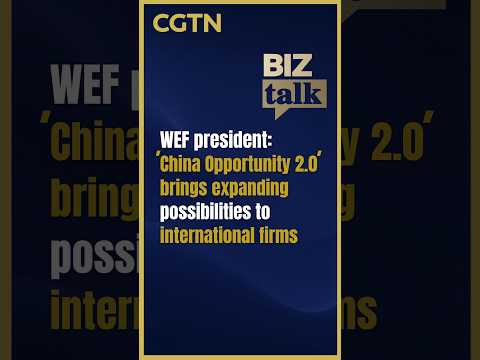 WEF president: 'China Opportunity 2.0' brings expanding possibilities to international firms