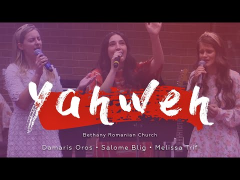 Yahweh - Damaris Oros, Salome Blig, Melissa Trif | Bethany Romanian Church