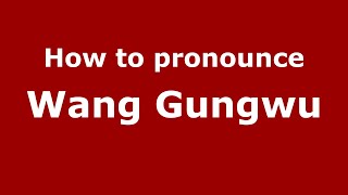 How to pronounce Wang Gungwu