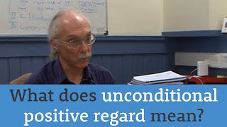 What does unconditional positive regard mean?