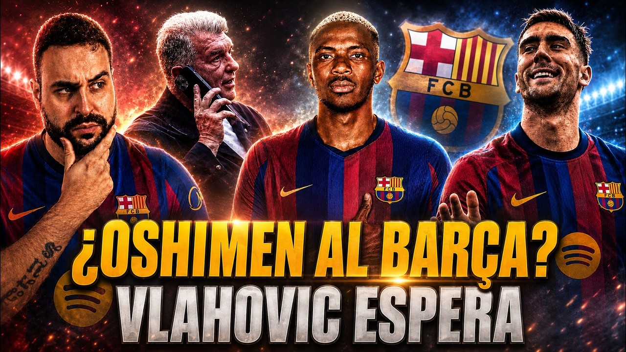 🚨¿OSHIMEN al BARÇA por 75 MILLONES? OFRECIDO - VLAHOVIC ESPERA y QUIERE SER SUSTITUTO de FERRAN
