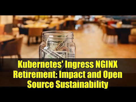 Kubernetes' Ingress NGINX Retirement: Impact and Open Source Sustainability