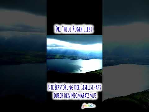 Die Zerstörung der Gesellschaft durch den Neomarxismus - Dr. theol. Roger Liebi