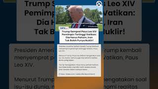 Trump Semprot Paus Leo XIV: Ia Harus Paham, Iran Tak Boleh Punya Nuklir!