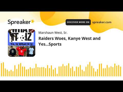 Raiders Woes, Kanye West and Yes...Sports (part 4 of 7)