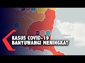 Kasus Covid 19 Tembus 1 012 Banyuwangi Zona Merah