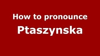 How to pronounce Ptaszyńska