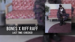 BONES x Riff Raff - Last Time I Checked