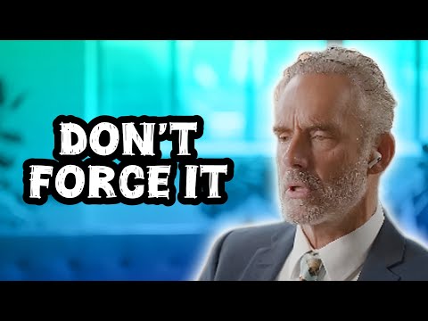 Jordan Peterson: "Don't Force Anything in Your Life"