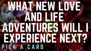 What New Love and Life Adventures will I Experience Next? Pick A Card