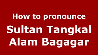 How to pronounce Sultan Tangkal Alam Bagagar