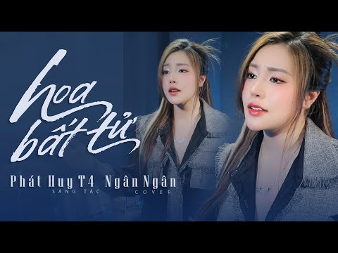 HOA BẤT TỬ - NGÂN NGÂN - PHÁT HUY T4
