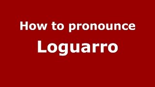 How to pronounce Loguarro