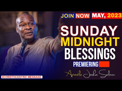 SUNDAY MIDNIGHT BLESSINGS, 6TH MAY 2023 - Apostle Joshua Selman Good Word