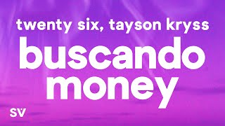 TWENTY SIX, Tayson Kryss - Buscando Money (Lyrics/Letra) tú y yo haciéndolo, ando buscando money