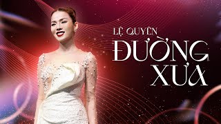 ĐƯỜNG XƯA | LỆ QUYÊN LOVE CONCERT 2023