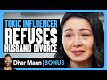 TOXIC INFLUENCER Refuses Husbands Divorce Dhar Mann Bonus