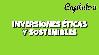 INVERSIONES ÉTICAS Y SOSTENIBLES 💸capítulo 2