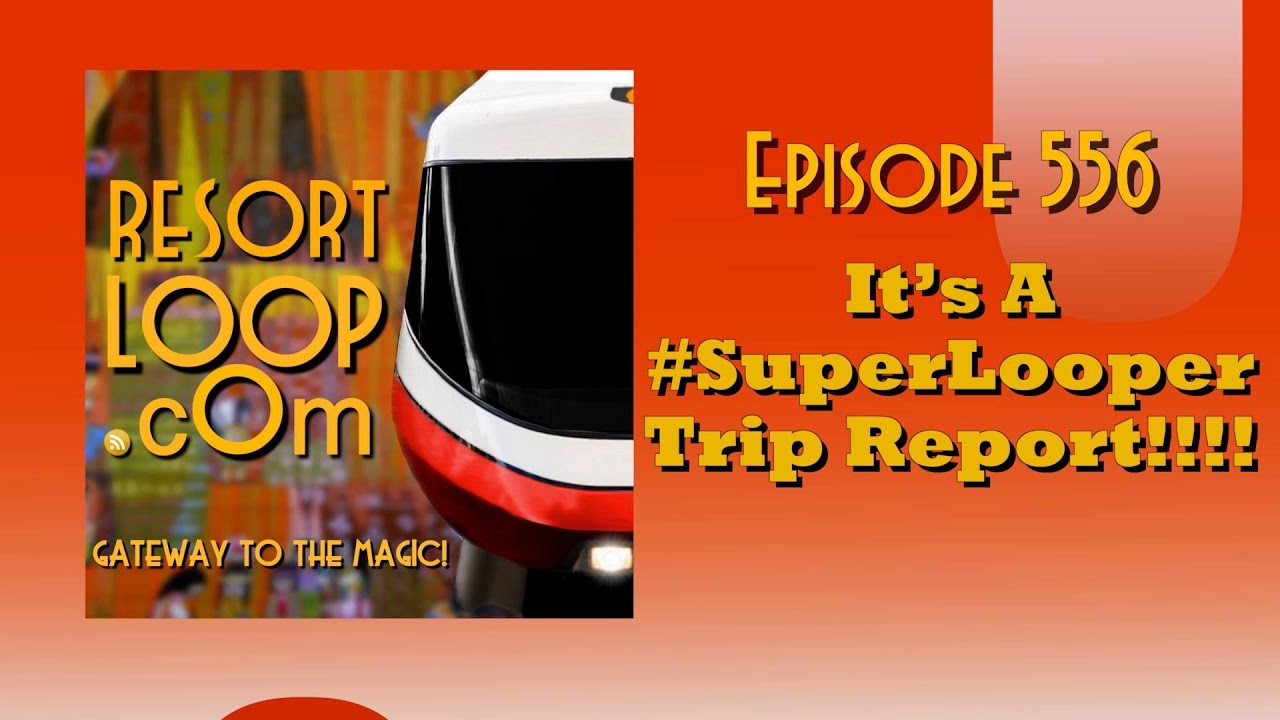 ResortLoop.com Episode 556 - It's A #SuperLooper Trip Report!!!!