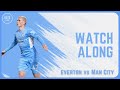 EVERTON vs MAN CITY | Live Match Watchalong | Premier League Highlights
