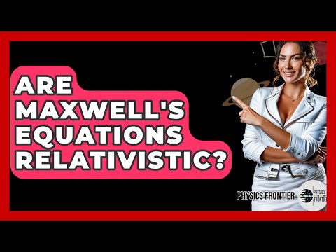 Are Maxwell's Equations Relativistic? - Physics Frontier