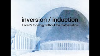 Inversion-Induction: A Way to Think about Lacan's Topology as a non-Mathematician