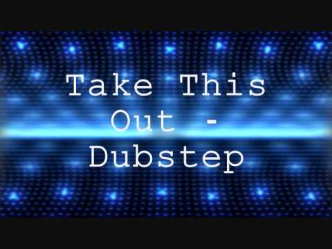 Take This Out - Dubstep