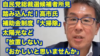 自民党総裁選候補者所見　踏み込んだ！　高市氏　補助金制度「大掃除」　太陽光など「放置しない」「おかしいと思いませんか」
