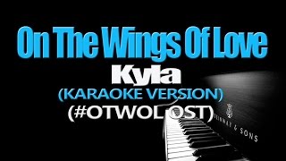 ON THE WINGS OF LOVE - Kyla (KARAOKE VERSION) (#OTWOL OST)