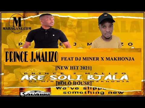 PRINCE J.MALIZO - AKE SOLI BJALA FT DJ MINER & MAKHONJA - (NEW HIT 2021)