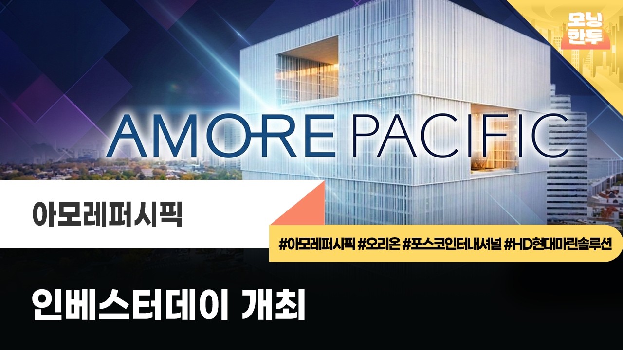 [모닝한투-핫리포트] 아모레퍼시픽, 오리온, 포스코인터내셔널, HD현대마린솔루션