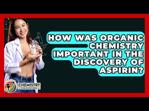 How Was Organic Chemistry Important In The Discovery Of Aspirin? - Chemistry For Everyone