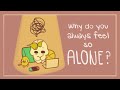 Do You Always Feel So Alone? This Might Be Why