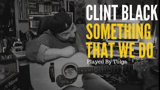 Something That We Do - Clint Black - Played By Tolga
