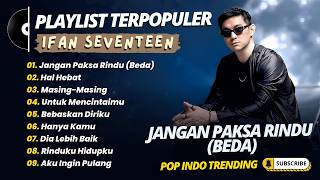 Download lagu Ifan Seventeen - JANGAN PAKSA RINDU (BEDA) - HAL HEBAT - MASING MASING || POP INDO TRENDING 2026 mp3