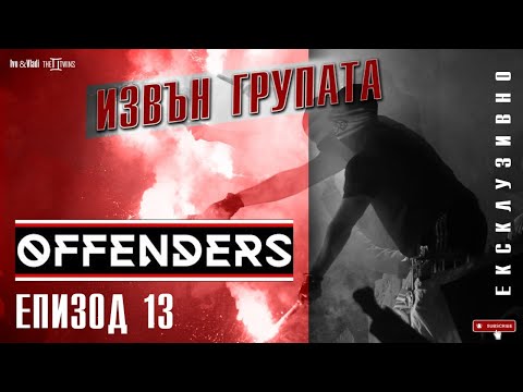 “ИЗВЪН ГРУПАТА” ЕПИЗОД 13 -  OFFENDERS