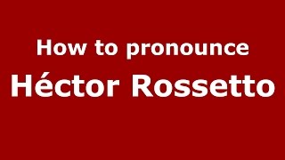 How to pronounce Héctor Rossetto