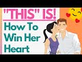 11 Tips On How To Win Her Heart! The Keys You Need To Keep A Girl Interested And Attracted To You