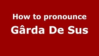 How to pronounce Gârda De Sus