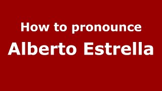 How to pronounce Alberto Estrella