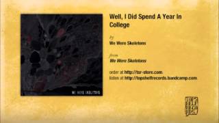We Were Skeletons - Well, I Did Spend A Year In College