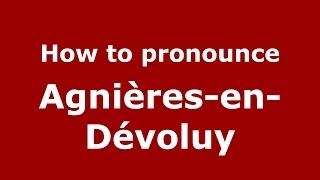 How to pronounce Agnières-En-Dévoluy