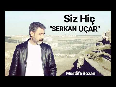 Mustafa Bozan SİZ HİÇ - Serkan Uçar