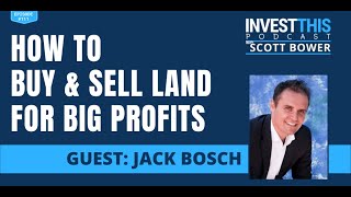 How to Buy and Sell Land for Big Profits with Jack Bosch - Episode 111