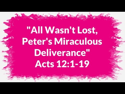 "All Wasn't Lost, Peter's Miraculous Deliverance" Acts 12:1-19