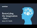 Restor(y)ing the Imagination | Part 1
